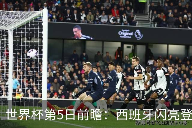 世界杯第5日前瞻：西班牙闪亮登场 伊沙亮相力争开门红